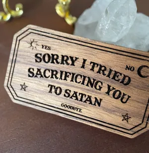 Sorry I Tried Sacrificing You To Satan Hardwood Pin